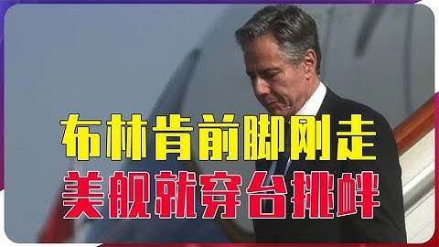 根本没有诚意，布林肯前脚刚走，美舰就穿台挑衅，中方全程警戒 - 天天要闻