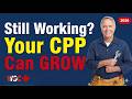 Still Working After CPP? Here's How to Get Even More (2026)