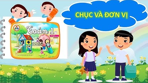 Chục và đơn vị - Toán 1 - Cùng học để phát triển năng lực