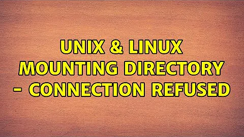 Unix & Linux: Mounting Directory - Connection Refused (4 Solutions!!)