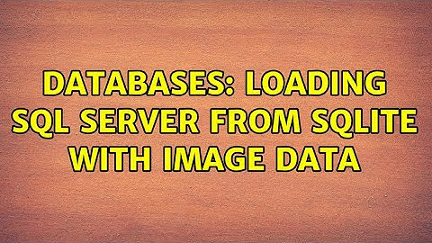 Databases: Loading SQL Server from SQLite with image data
