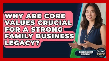 Why Are Core Values Crucial For A Strong Family Business Legacy? - Keeping Business In The Family