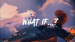 [Httyd]  What If...? (Episode 6)