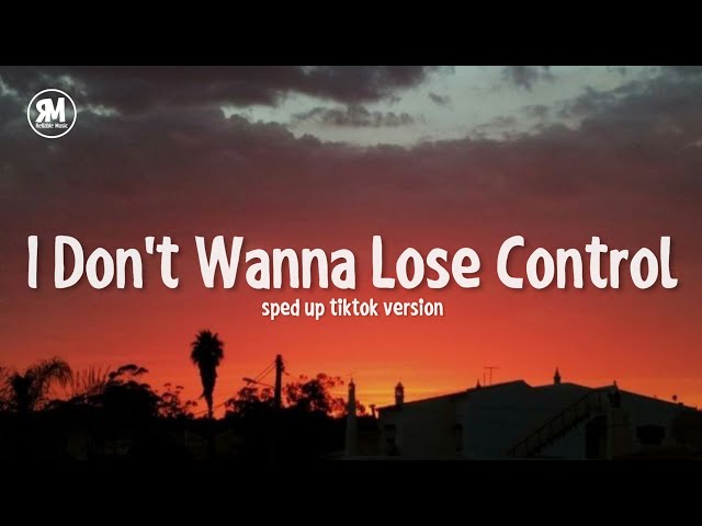 i don't wanna lose control sped up tiktok version