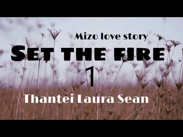Set the fire -1//Thantei Laura Sean#fiction #mizo_love_story class=