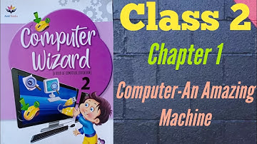 Computer- An Amazing Machine | Class 2 | Chapter 1 | Computer Wizard