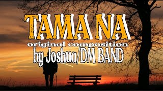 TAMA NA | LYRICS | original composition by JOSHUA-DM BAND