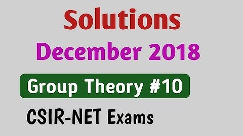 Solutions # Group Theory #December 2018 csirnet exam