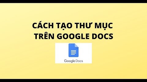 CÁCH TẠO THƯ MỤC TRÊN GOOGLE DOCS