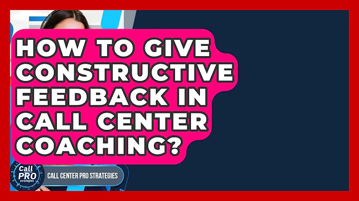 How To Give Constructive Feedback In Call Center Coaching? - Call Center Pro Strategies