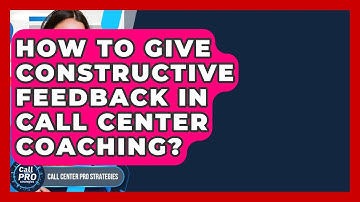 How To Give Constructive Feedback In Call Center Coaching? - Call Center Pro Strategies
