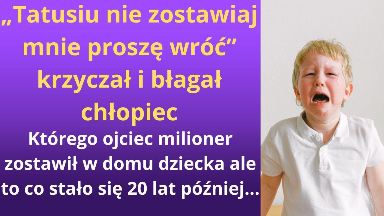 „Tatusiu nie zostawiaj mnie proszę wróć” krzyczał i błagał chłopiec, którego ojciec milioner