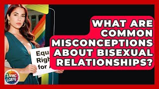 What Are Common Misconceptions About Bisexual Relationships? - Living LGBTQ
