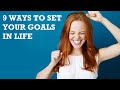 9 Ways To Set Your Goals In Life