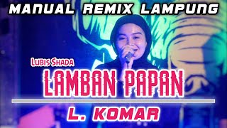 LAMBAN PAPAN - L. KOMAR ( Remix Lampung Cover Vj Lubis Shada)