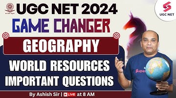 UGC NET 2024 Geography | World Resources Most Important Questions | Ashish Sir