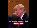 we’re going to make a deal - Donald Trump