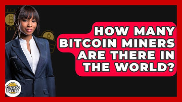 How Many Bitcoin Miners Are There in the World? - CryptoBasics360.com