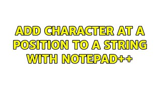 Add character at a position to a string with notepad++