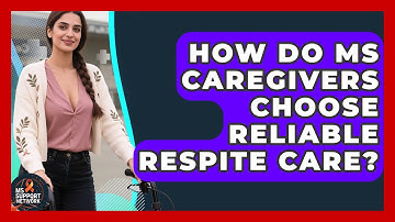 How Do MS Caregivers Choose Reliable Respite Care? - MS Support Network