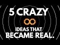 5 Crazy Ideas That Turned Out To Be True