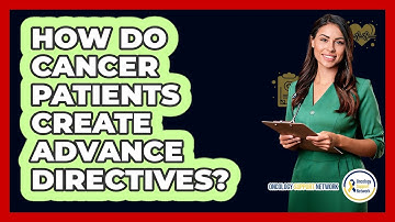How Do Cancer Patients Create Advance Directives? - Oncology Support Network