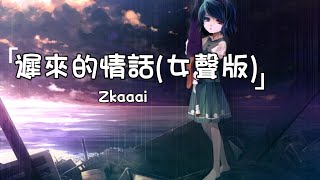 Zkaaai《遲來的情話(女聲版)》| Chi Lai De Qing Hua(Nv Sheng Ban) | 動態歌詞lyrics 【如果在十八我沒能送你花 那到二十八我請你喝酒吧】