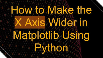 How to Make the X Axis Wider in Matplotlib Using Python