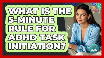 What Is The 5-Minute Rule For ADHD Task Initiation? - Managing Your ADHD