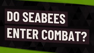 Do Seabees enter combat