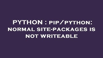 PYTHON : pip/python: normal site-packages is not writeable