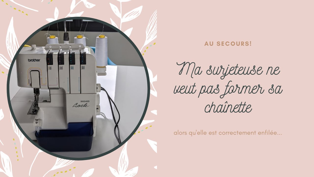 Problème surjeteuse : la chaînette ne se forme pas alors que l'enfilage est correct!