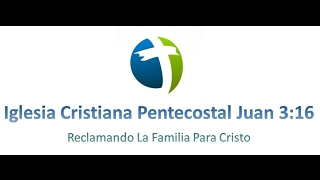 Iglesia Cristiana Pentecostal Juan 3:16 Servicio del Domingo