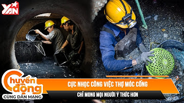 Cực nhọc công việc của thợ móc cống: “Chỉ mong người dân đừng xả rác bừa bãi”