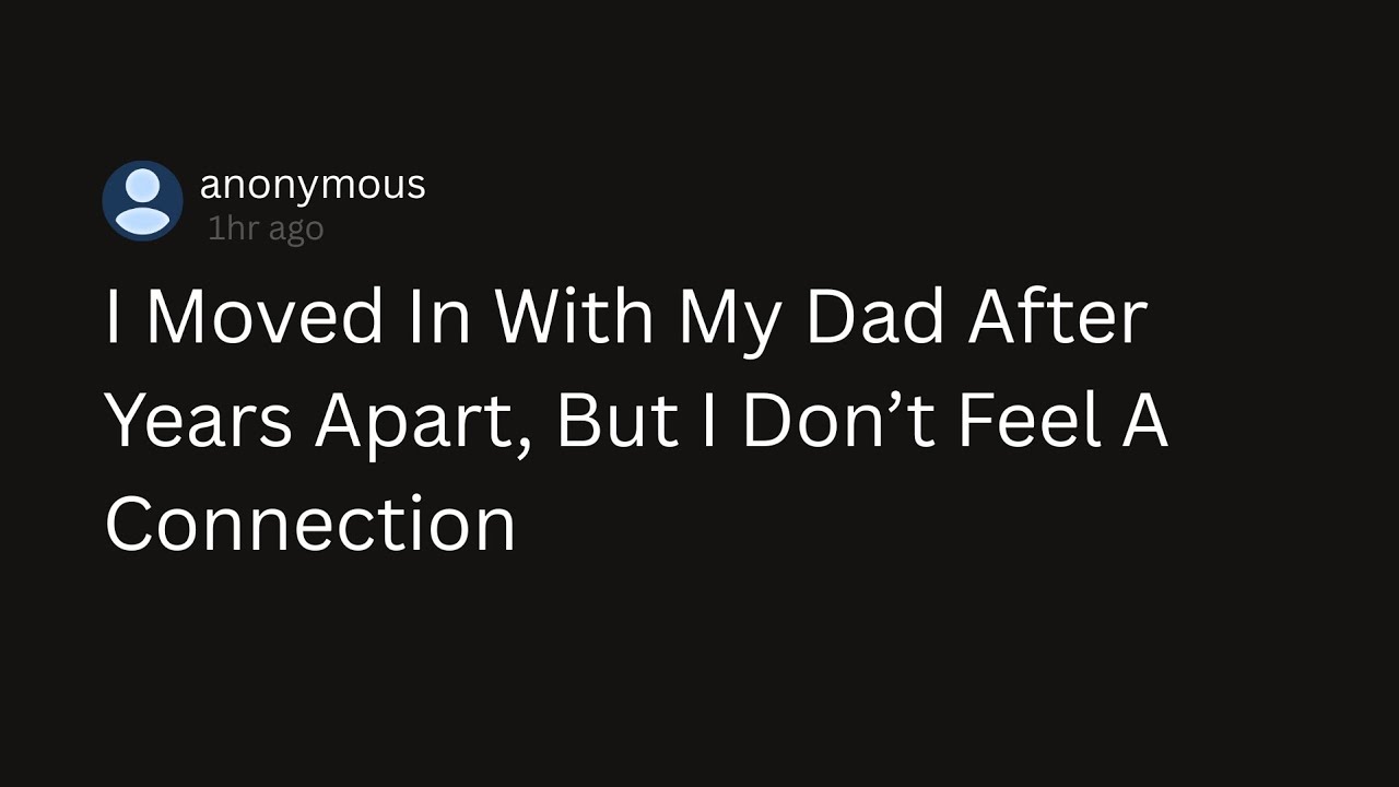 I Moved In with my dad after years apart, but... | Confession stories