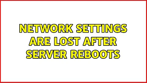 Network settings are lost after server reboots (2 Solutions!!)
