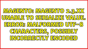 Magento 2.3.XX unable to serialize value. error: malformed utf-8 characters, possibly...