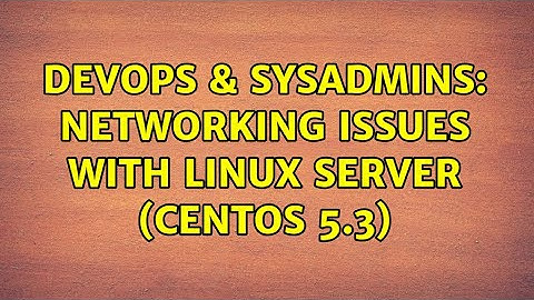 DevOps & SysAdmins: Networking issues with Linux server (CentOS 5.3) (7 Solutions!!)