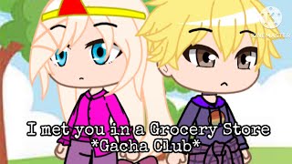 I met you in a Grocery store￼ *Gacha Club*