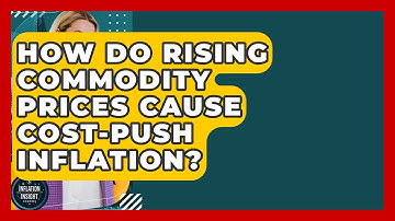 How Do Rising Commodity Prices Cause Cost-push Inflation? - Inflation Insight Channel