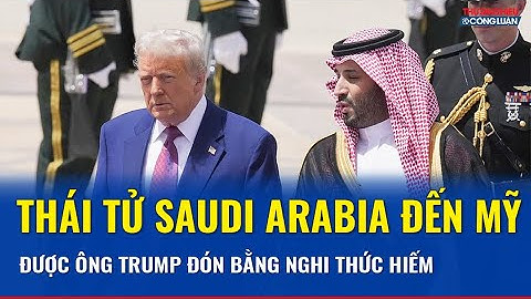 Thái tử Saudi Arabia được ông Trump đón bằng “nghi thức hiếm”, bàn thương vụ nghìn tỉ USD và F-35