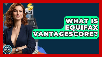 What Is Equifax VantageScore? - Ask Your Bank Teller