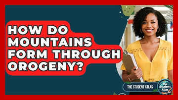 How Do Mountains Form Through Orogeny? - The Student Atlas