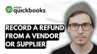 How To Record A Refund From A Vendor Or Supplier In QuickBooks Online [2026 Guide]