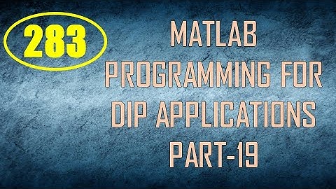 CME | Lecture-283 | MATLAB Programming for DIP Applications Part-19