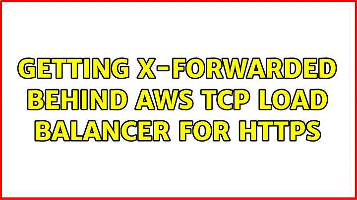 Getting X-Forwarded behind AWS TCP Load Balancer for https (2 Solutions!!)