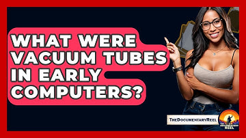What Were Vacuum Tubes In Early Computers? - The Documentary Reel