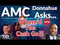 Amc  donnahue george asks whered the 260m go we demand a budget amc q1 2024 cash burn