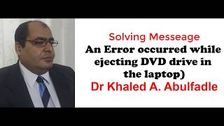 Solving message (An error occurred while ejecting DVD drive...) by Dr Khaled A Abulfadle- no sound