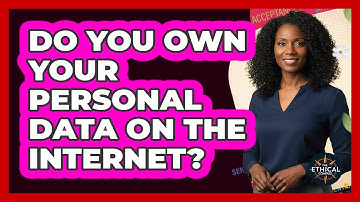 Do You Own Your Personal Data On The Internet? - The Ethical Compass
